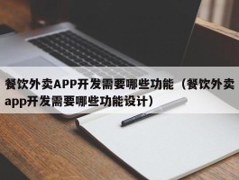餐饮外卖APP开发需要哪些功能（餐饮外卖app开发需要哪些功能设计）