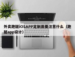 外卖跑腿iOSAPP定制需要注意什么（跑腿app设计）