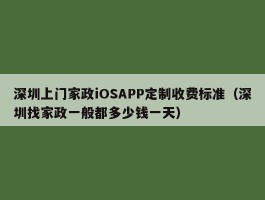 深圳上门家政iOSAPP定制收费标准（深圳找家政一般都多少钱一天）