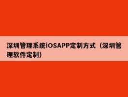 深圳管理系统iOSAPP定制方式（深圳管理软件定制）