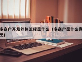 多商户开发外包流程是什么（多商户是什么意思）