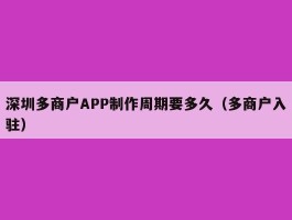 深圳多商户APP制作周期要多久（多商户入驻）