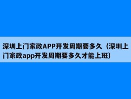 深圳上门家政APP开发周期要多久（深圳上门家政app开发周期要多久才能上班）