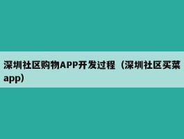 深圳社区购物APP开发过程（深圳社区买菜app）