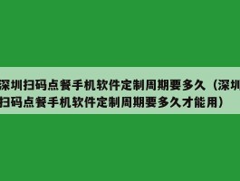 深圳扫码点餐手机软件定制周期要多久（深圳扫码点餐手机软件定制周期要多久才能用）