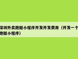 深圳外卖跑腿小程序开发开发费用（开发一个跑腿小程序）