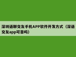 深圳语聊交友手机APP软件开发方式（深语交友app可靠吗）
