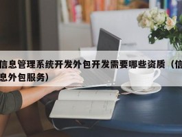 信息管理系统开发外包开发需要哪些资质（信息外包服务）