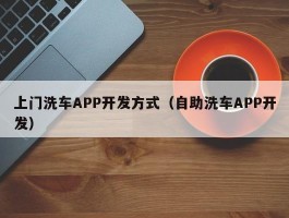 上门洗车APP开发方式（自助洗车APP开发）