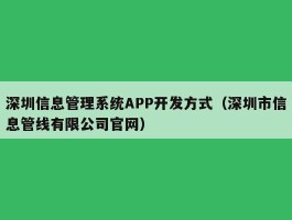 深圳信息管理系统APP开发方式（深圳市信息管线有限公司官网）
