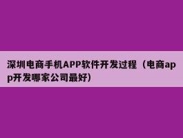 深圳电商手机APP软件开发过程（电商app开发哪家公司最好）