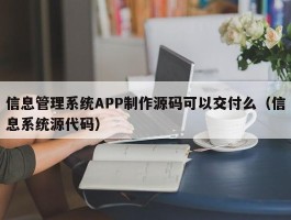 信息管理系统APP制作源码可以交付么（信息系统源代码）