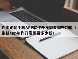 外卖跑腿手机APP软件开发需要哪些功能（跑腿app制作开发需要多少钱）