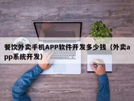 餐饮外卖手机APP软件开发多少钱（外卖app系统开发）