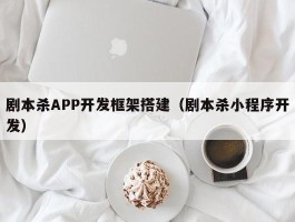 剧本杀APP开发框架搭建（剧本杀小程序开发）