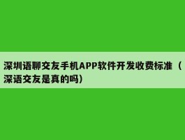 深圳语聊交友手机APP软件开发收费标准（深语交友是真的吗）
