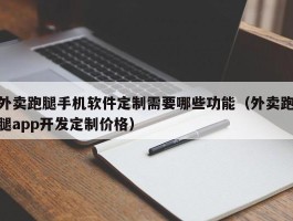 外卖跑腿手机软件定制需要哪些功能（外卖跑腿app开发定制价格）