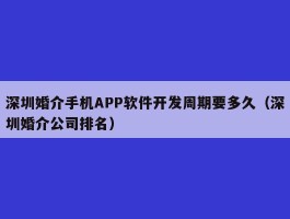 深圳婚介手机APP软件开发周期要多久（深圳婚介公司排名）