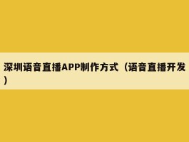 深圳语音直播APP制作方式（语音直播开发）