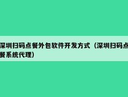 深圳扫码点餐外包软件开发方式（深圳扫码点餐系统代理）