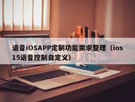 语音iOSAPP定制功能需求整理（ios15语音控制自定义）