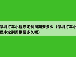 深圳打车小程序定制周期要多久（深圳打车小程序定制周期要多久呢）