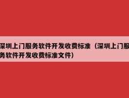 深圳上门服务软件开发收费标准（深圳上门服务软件开发收费标准文件）