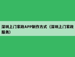 深圳上门家政APP制作方式（深圳上门家政服务）