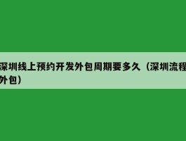 深圳线上预约开发外包周期要多久（深圳流程外包）