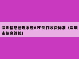深圳信息管理系统APP制作收费标准（深圳市信息管线）