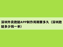深圳外卖跑腿APP制作周期要多久（深圳跑腿多少钱一单）