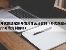 外卖跑腿定制开发用什么语言好（外卖跑腿app开发定制价格）