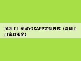 深圳上门家政iOSAPP定制方式（深圳上门家政服务）