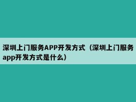 深圳上门服务APP开发方式（深圳上门服务app开发方式是什么）