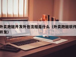 外卖跑腿开发外包流程是什么（外卖跑腿软件开发）