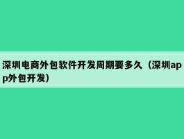 深圳电商外包软件开发周期要多久（深圳app外包开发）