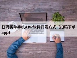 扫码买单手机APP软件开发方式（扫码下单app）