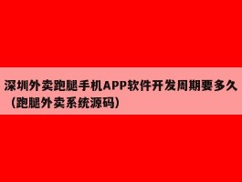 深圳外卖跑腿手机APP软件开发周期要多久（跑腿外卖系统源码）