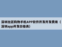 深圳社区购物手机APP软件开发开发费用（深圳app开发价格表）