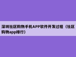 深圳社区购物手机APP软件开发过程（社区购物app排行）