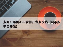 多商户手机APP软件开发多少钱（app多平台开发）