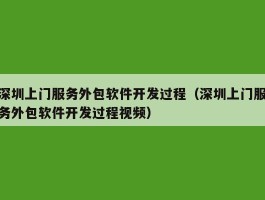 深圳上门服务外包软件开发过程（深圳上门服务外包软件开发过程视频）