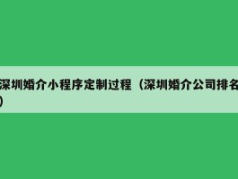 深圳婚介小程序定制过程（深圳婚介公司排名）