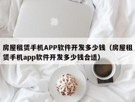 房屋租赁手机APP软件开发多少钱（房屋租赁手机app软件开发多少钱合适）