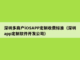 深圳多商户iOSAPP定制收费标准（深圳app定制软件开发公司）