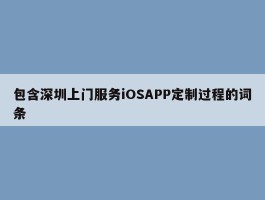 包含深圳上门服务iOSAPP定制过程的词条