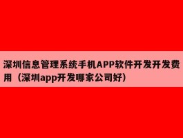 深圳信息管理系统手机APP软件开发开发费用（深圳app开发哪家公司好）