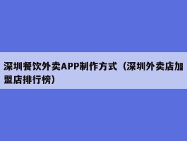 深圳餐饮外卖APP制作方式（深圳外卖店加盟店排行榜）