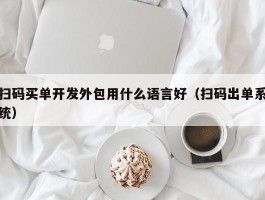 扫码买单开发外包用什么语言好（扫码出单系统）