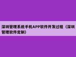 深圳管理系统手机APP软件开发过程（深圳管理软件定制）
